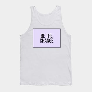 Be the change - Motivational and Inspiring Work Quotes Tank Top